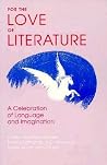 For the Love of Literature: A Celebration of Language & Imagination For the Love of Literature: A Celebration of Language & Imagination