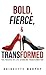 Bold, Fierce, and Transformed
