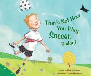 That's Not How You Play Soccer, Daddy! (Hardcover)