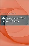 Managing Health Care Business Strategy Managing Health Care Business Strategy