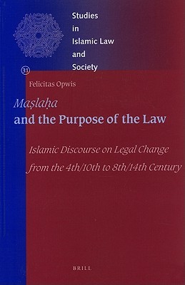 Maṣlaḥa and the Purpose of the Law: Islamic Discourse on Legal Change from the 4th/10th to 8th/14th Century (Hardcover)