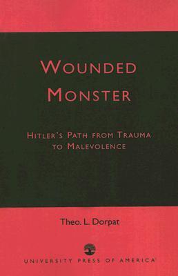 Wounded Monster: Hitler's Path from Trauma to Malevolence (Paperback)