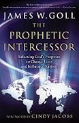 The Prophetic Intercessor: Releasing God'S Purposes To Change Lives And Influence Nations