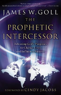 The Prophetic Intercessor: Releasing God'S Purposes To Change Lives And Influence Nations (Paperback)