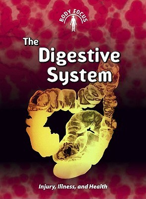 The Digestive System: Injury, Illness, and Health (Body Focus)