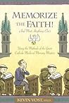 Memorize the Faith! (and Most Anything Else): Using the Methods of the Great Catholic Medieval Memory Masters Memorize the Faith! (and Most Anything Else): Using the Methods of the Great Catholic Medieval Memory Masters