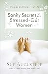 Sanity Secrets for Stressed-Out Women: Energize and Renew Your Life Sanity Secrets for Stressed-Out Women: Energize and Renew Your Life