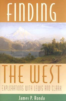 Finding the West: Explorations with Lewis and Clark (Histories of the American Frontier)