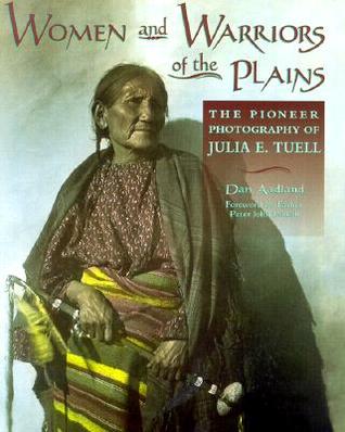 Women and Warriors of the Plains: The Pioneer Photography of Julia E. Tuell (Paperback)