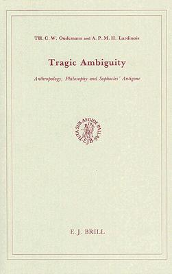 Tragic Ambiguity: Anthropology, Philosophy and Sophocles' Antigone (Brill's Studies in Intellectual History, 4)