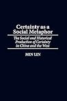 Certainty as a Social Metaphor: The Social and Historical Production of Certainty in China and the West (Contributions in Philosophy)