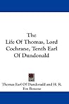 The Life Of Thomas, Lord Cochrane, Tenth Earl Of Dundonald The Life Of Thomas, Lord Cochrane, Tenth Earl Of Dundonald