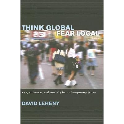 Think Global Fear Local Sex Violence And Anxiety In Contemporary Japan By David Leheny