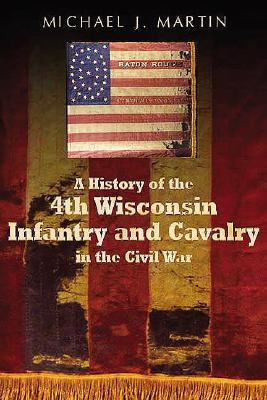 A History of the 4th Wisconsin Infantry and Cavalry in the American Civil War (Hardcover)