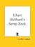 Elbert Hubbard's Scrap Book: Containing the Inspired and Inspiring Selections, Gathered During a Lifetime of Discriminating Reading for His Own Use