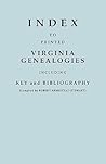 Index to Printed Virginia Genealogies, Including Key and Bibliography Index to Printed Virginia Genealogies, Including Key and Bibliography