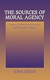 The Sources of Moral Agency: Essays in Moral Psychology and Freudian Theory The Sources of Moral Agency: Essays in Moral Psychology and Freudian Theory