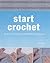 Start Crochet : All You Nee...