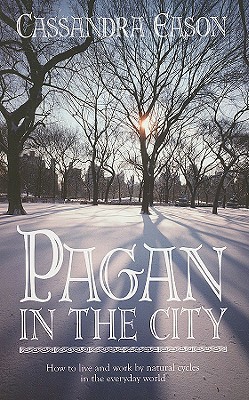 Pagan in the City: How to Live and Work by Natural Cycles in the Everyday World (Paperback)