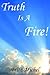 Truth Is A Fire!