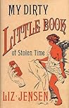 My Dirty Little Book of Stolen Time by Liz Jensen