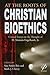 At the Roots of Christian Bioethics: Critical Essays on the Thought of H. Tristram Engelhardt, Jr