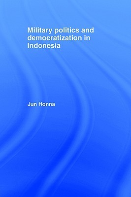 Military Politics and Democratization in Indonesia (Rethinking Southeast Asia)