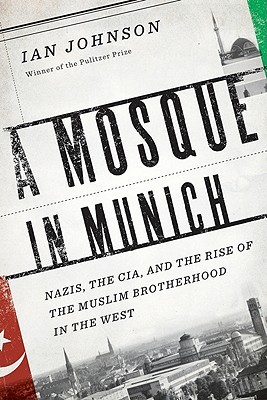 A Mosque in Munich: Nazis, the CIA, and the Muslim Brotherhood in the West (Hardcover)