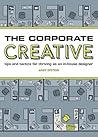 The Corporate Creative: Tips and Tactics for Thriving As an In-house Designer