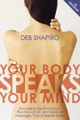 Your Body Speaks Your Mind: Decoding the Emotional, Psychological, and Spiritual Messages That Underlie Illness (Paperback)