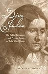 Diva Julia: The Public Romance and Private Agony of Julia Ward Howe