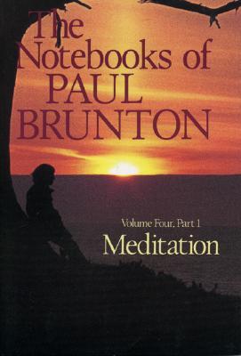 Meditation: The Notebooks of Paul Brunton, Part 1 (Volume 4)
