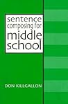Sentence Composing for Middle School: A Worktext on Sentence Variety and Maturity