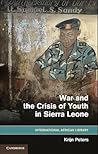 War and the Crisis of Youth in Sierra Leone (The International African Library, Series Number 41)