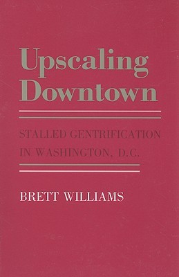 Upscaling Downtown: Stalled Gentrification in Washington, D.C. (The Anthropology of Contemporary Issues)
