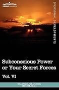 Personal Power Books (in 12 Volumes), Vol. VI: Subconscious Power or Your Secret Forces