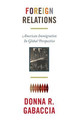 Foreign Relations: American Immigration in Global Perspective (America in the World)