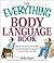 The Everything Body Language Book: Decipher signals, see the signs and read people's emotions―without a word! (Everything® Series)