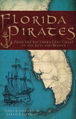 Florida Pirates: From the Southern Gulf Coast to the Keys and Beyond (Paperback)