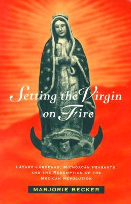 Setting the Virgin on Fire: Lázaro Cárdenas, Michoacán Peasants and the Redemption of the Mexican Revolution (Paperback)