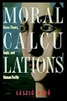 Moral Calculations: Game Theory, Logic, and Human Frailty (Lecture Notes in Computer Sci.; 1402) Moral Calculations: Game Theory, Logic, and Human Frailty (Lecture Notes in Computer Sci.; 1402)