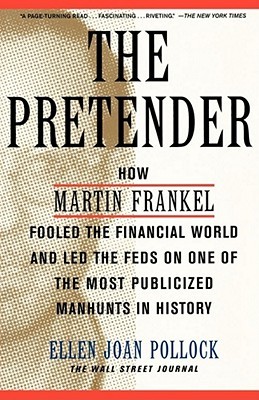 The Pretender: How Martin Frankel Fooled the Financial World and Led the Feds on One of the Most Publicized Manhunts in History (Wall Street Journal Book)