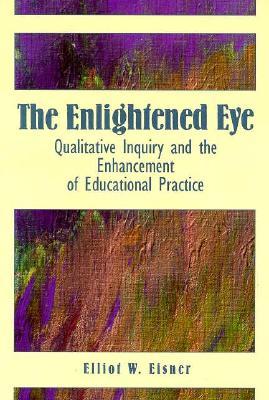 The Enlightened Eye: Qualitative Inquiry and the Enhancement of Educational Practice (Paperback)