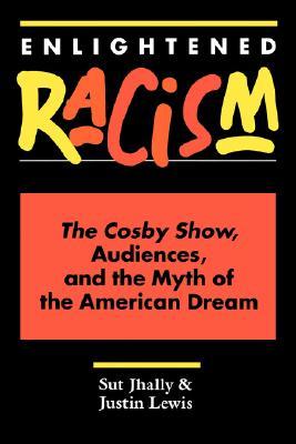 Enlightened Racism: The Cosby Show, Audiences, and the Myth of the American Dream (Cultural Studies Series)