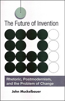 The Future of Invention: Rhetoric, Postmodernism, and the Problem of Change