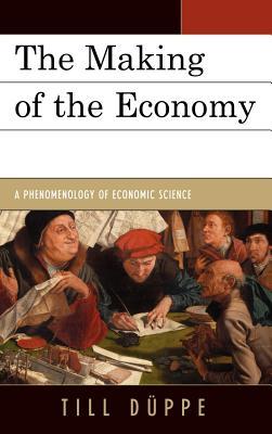The Making of the Economy: A Phenomenology of Economic Science (Hardcover)