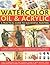 Watercolour, Oil & Acrylic: a Practical Guide to Successful Painting: A complete step-by-step course in techniques, from getting started to acheiving excellence