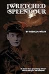 This Wretched Splendour by Rebecca Wilby