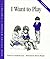 I Want to Play (Childrens P...