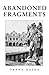 Abandoned Fragments: The Unedited Works of Franz Kafka 1897-1917